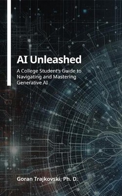AI Unleashed: A College Student's Guide to Navigating and Mastering Generative A