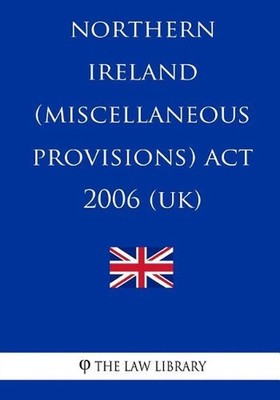 Northern Ireland (Miscellaneous Provisions) Act 2006 (UK) by The Law Library (En