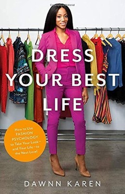 Dress Your Best Life: How to Use Fashion Psychology to Take Your Look -- and...