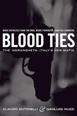 Blood Ties: The Calabrian Mafia (Italy) by Gianluigi Nuzzi, Claudio Antonelli