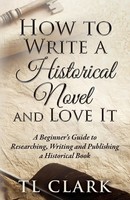 How To Write A Historical Novel And Love It | TL Clark | Taschenbuch | Englisch