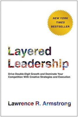 Layered Leadership: Drive Double-Digit Growth and Dominate Your Competition ...