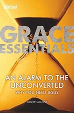 An Alarm to the Unconverted: Why You Need Jesus (Grace Essential