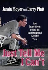 Just Tell Me I Can't: How Jamie Moyer Defied the Radar Gun and Defeated Time by 