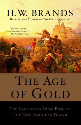 The Age of Gold: The California Gold Rush and the New American Dream by H.W. Bra