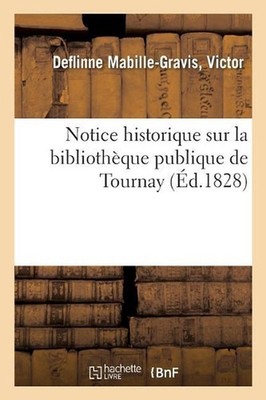 Notice Historique Sur La Bibliothque Publique de Tournay by Deflinne Mabille-Gra