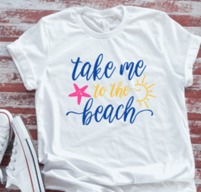 Take Me To The Beach White Short Sleeve T-shirt