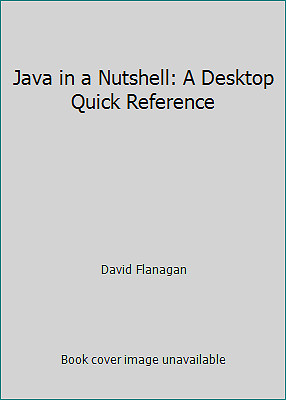 Java in a Nutshell: A Desktop Quick Reference by David Flanagan