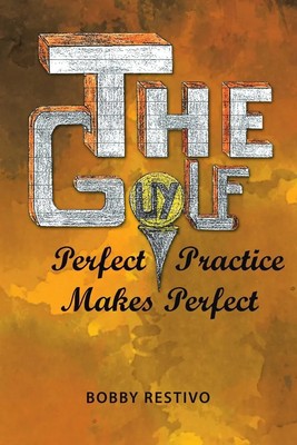 The Golf Guy | Perfect Practice Makes Perfect | Bobby Restivo | Taschenbuch