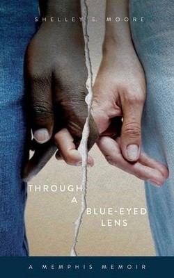 Through A Blue-Eyed Lens: A Memphis Memoir by Shelley E. Moore Paperback Book