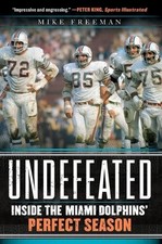 Mike Freeman Undefeated: Inside the Miami Dolphins' Perfect Season (Paperback)