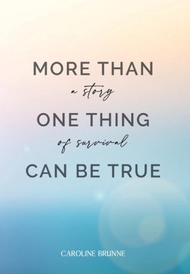 More Than One Thing Can Be True: A Story of Survival by Caroline Brunne (English