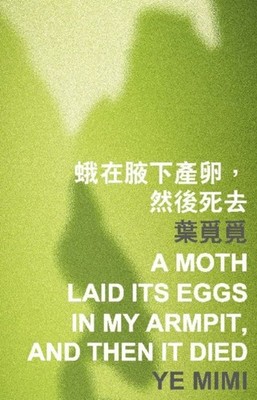 A Moth Laid Its Eggs in My Armpit, and Then It Died by Mimi Ye PAPERBACK