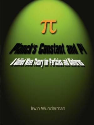 Planck's Constant and Pi : A Unified Wave Theory for Particles and Bioforms, ...