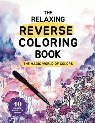 The Relaxing Reverse Coloring Book: The Magic World of Colors:... by of Now, Art