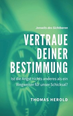 Vertraue Deiner Bestimmung: Ist die Angst nichts anderes als ein Wegweiser f?r u