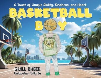 Basketball Boy: A Twist of Unique Ability  Kindness  and Heart By Quill Rheed...