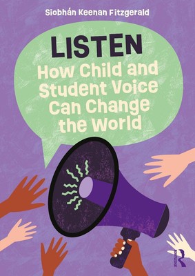 Listen: How Child and Student Voice Can Change the World by Siobh?n Keenan Fitzg