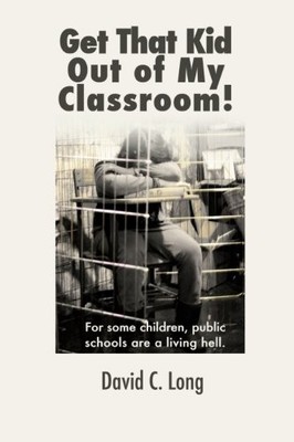 GET THAT KID OUT OF MY CLASSROOM By David C. Long **BRAND NEW**