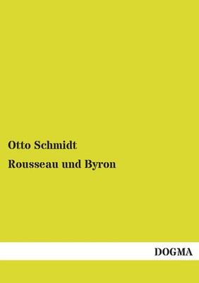 Rousseau und Byron Otto Schmidt Taschenbuch 188 S. Deutsch 2013 DOGMA Verlag