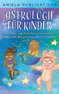 Astrologie fr Kinder: Ein Lustiger Weg, Sternzeichen zu Lernen und zu Meistern S
