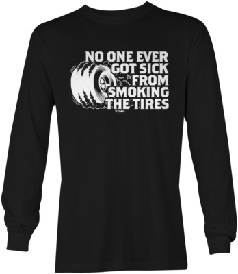 No One Ever Got Sick From Smoking The Tires - Car Lover Unisex Long Sleeve Shirt