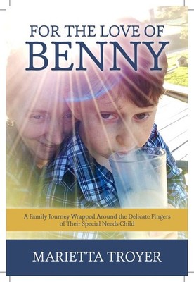 For The Love of Benny A True Story Of How A Special Needs Boy Changed His Fam