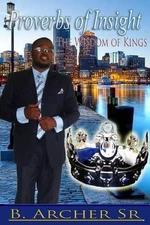 Proverbs of Insight: Wisdom of Kings by B. Archer Sr (English) Paperback Book