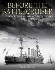 BEFORE THE BATTLECRUISER: THE BIG CRUISER IN THE WORLD'S By Aidan Dobson **NEW**