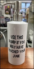 18oz Soap Dispenser with Use This Pump If You May Have Touched Your Junk