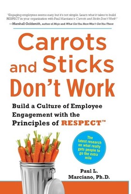 Carrots and Sticks Don't Work: Build a Culture of Employee Engagement with t...