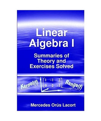 Linear Algebra I - Summaries of Theory and Exercises Solved, Mercedes Orús Laco