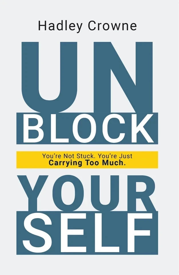 Unblock Yourself : You’re Not Stuck You’re Just Carrying Too Much |Hadley Crowne