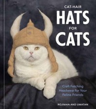 Cat-Hair Hats for Cats : Craft Fetching Headwear for Your Feline