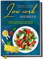 Low Carb Kochbuch FüR AnfäNger, Studenten, BerufstäTige Und Faule: Leckere ...