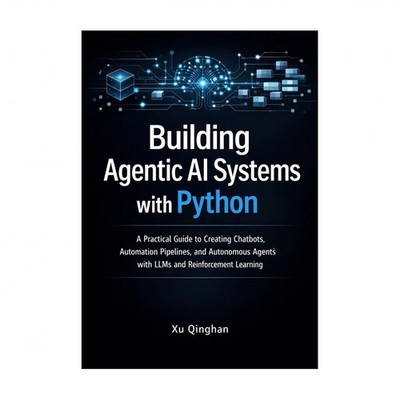 Building Agentic AI Systems with Python: A Practical Guide to Creating Chatbo...