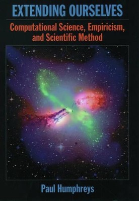 Extending Ourselves: Computational Science, Empiricism, and Scientific Method by