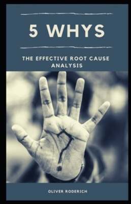 5 Whys: The Effective Root Cause Analysis by Oliver Roderich: New