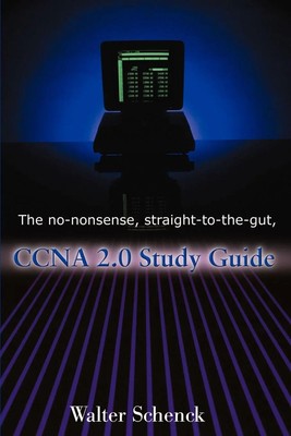 Walter J. Schenck | The No-Nonsense, Straight-To-The-Gut, CCNA 2.0 Study Guide