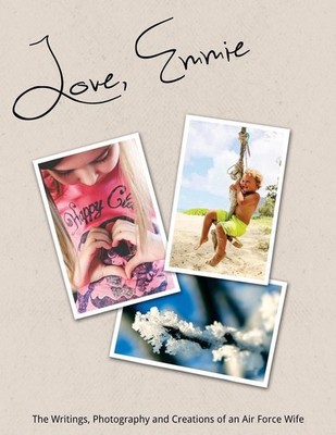Love, Emmie: Writings, Photography, and Inspiration of an Air Force Wife by Emmi