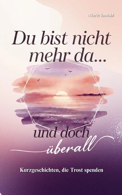 Du bist nicht mehr da... und doch überall Marie Imdahl Taschenbuch 104 S. 2026