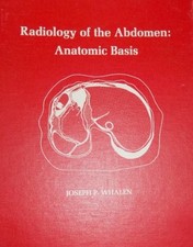 RADIOLOGY OF THE ABDOMEN: ANATOMIC BASIS By Joseph P Whalen - Hardcover