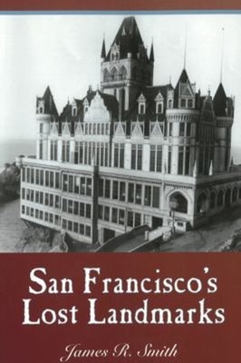 San Francisco's Lost Landmarks Paperback James R. Smith