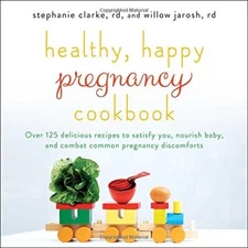 Healthy, Happy Pregnancy Cookbook: Over 125 Delicious Recipes to