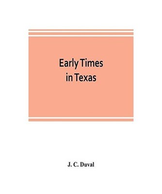 Early times in Texas, J. C. Duval