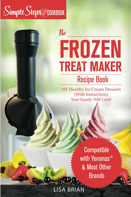 My Yonanas Frozen Treat Maker Soft Serve Ice Cream Machine Recipe Book, a Sim...