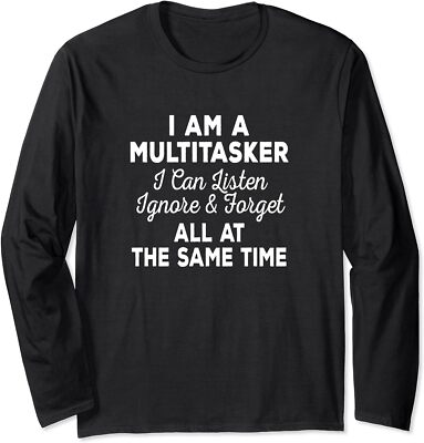 I Am A Multitasker I Can Listen Ignore & Forget Long Sleeve T-Shirt
