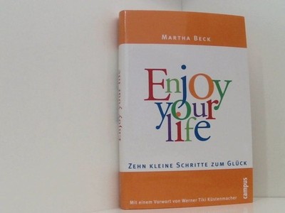 Enjoy your life: Zehn kleine Schritte zum Glück zehn kleine Schritte zum Glück B