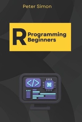 R Programming for Beginners: Master the Fundamentals of R, Even with Zero Coding
