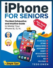 iPhone for Non-Tech-Savvy Seniors: The Most Exhaustive and Intuitive Guide t...